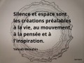 Silence et espace sont les créations préalables à la vie.