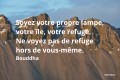 Soyez votre propre lampe, votre île, votre refuge... Bouddha