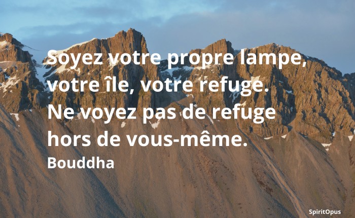 Soyez votre propre lampe, votre île, votre refuge... Bouddha